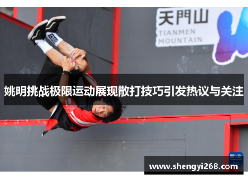 姚明挑战极限运动展现散打技巧引发热议与关注