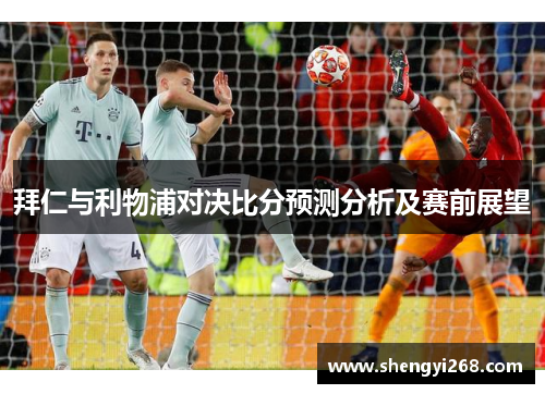 拜仁与利物浦对决比分预测分析及赛前展望